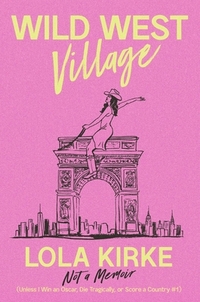 Wild West Village: Not a Memoir (Unless I Win an Oscar, Die Tragically, or Score a Country #1)