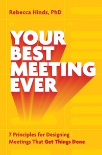 Your Best Meeting Ever: 7 Principles for Designing Meetings That Get Things Done