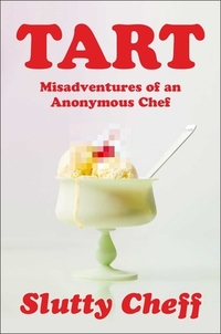 Tart: Misadventures of an Anonymous Chef