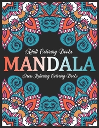 Adult Coloring Books Mandala: Stress Relieving Coloring Books: Relaxation Mandala Designs