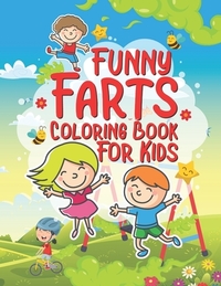 Funny Farts Coloring Book For Kids: 25 Fun Designs For Boys And Girls That Think Farts Are Hilarious And Just A Little Gross - Perfect For Young Child