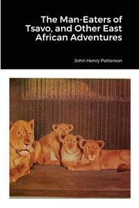 The Man-Eaters of Tsavo, and Other East African Adventures