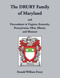 The Drury Family of Maryland and Descendants in Virginia, Kentucky, Pennsylvania, Ohio, Illinois, and Missouri