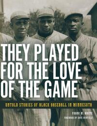 They Played for the Love of the Game: Untold Stories of Black Baseball in Minnesota