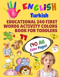 English Turkish Educational 240 First Words Activity Colors Book for Toddlers (40 All Color Pages): New childrens learning cards for preschool kinderg