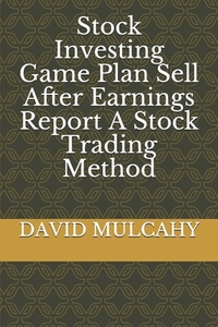 Stock Investing Game Plan Sell After Earnings Report A Stock Trading Method