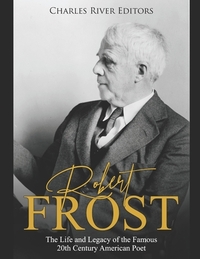 Robert Frost: The Life and Legacy of the Famous 20th Century American Poet