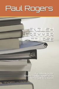 English Grammar Course: A Textbook for the Understanding and Usage of Correct English Grammar