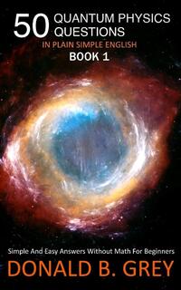 50 Quantum Physics Questions In Plain Simple English Book 1