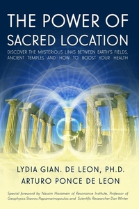 The Power of Sacred Location: Discover the mysterious links between Earth's fields, ancient Temples and how to boost your health