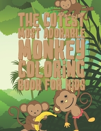 The Cutest Most Adorable Monkey Coloring Book For Kids: 25 Fun Designs For Boys And Girls - Perfect For Young Children Preschool Elementary Toddlers