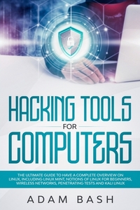 Hacking Tools For Computers: The Ultimate Guide To Have A Complete Overview on Linux, Including Linux Mint, Notions of Linux for Beginners, Wireles