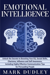 Emotional Intelligence: Unlock the Secrets to Boosting Your EQ, Social Skills, Charisma, Influence and Self Awareness, Including Highly Effect