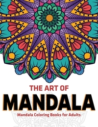 The Art Of Mandala: Mandala Coloring Books For Adults