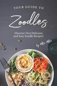Your Guide to Zoodles: Discover Very Delicious and Easy Zoodle Recipes!
