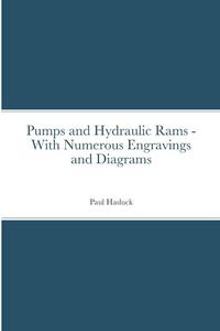 Pumps and Hydraulic Rams - With Numerous Engravings and Diagrams