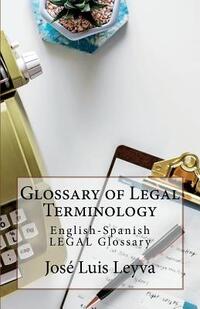 Glossary of Legal Terminology: English-Spanish LEGAL Glossary