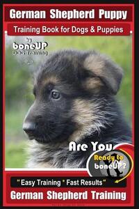 German Shepherd Puppy Training Book for Dogs & Puppies By BoneUP DOG Training: Are You Ready to BoneUP? Easy Training * Fast Results German Shepherd T
