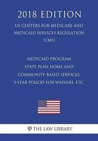 Medicaid Program - State Plan Home and Community-Based Services, 5-Year Period for Waivers, etc. (US Centers for Medicare and Medicaid Services Regula
