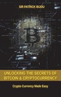 Unlocking The Secrets Of Bitcoin And Cryptocurrency: Crypto Currency Made Easy