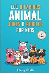 101 Hilarious Animal Jokes & Riddles For Kids: Laugh Out Loud With These Funny & Silly Jokes: Even Your Pet Will Laugh! (WITH 35+ PICTURES)