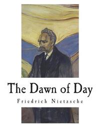 The Dawn of Day: Daybreak: Thoughts on the Prejudices of Morality