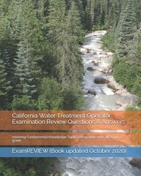 California Water Treatment Operator Examination Review Questions & Answers: covering Fundamental Knowledge Topics compatible with all exam grade