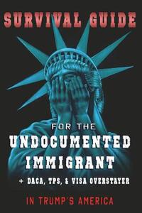 Survival Guide for the Undocumented Immigrant in Trump's America