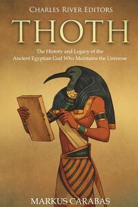 Thoth: The History and Legacy of the Ancient Egyptian God Who Maintains the Universe