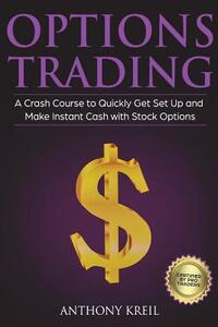 Options Trading: The #1 Crash Course to Quickly Get Set Up and Make Instant Cash with Stock Options (Trading for a Living, Make Money O