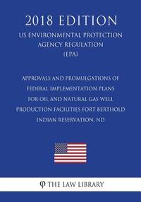 Approvals and Promulgations of Federal Implementation Plans for Oil and Natural Gas Well Production Facilities - Fort Berthold Indian Reservation, ND
