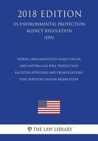 Federal Implementation Plans for Oil and Natural Gas Well Production Facilities - Approvals and Promulgations - Fort Berthold Indian Reservation (US E