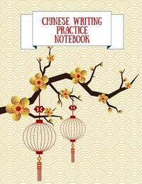 Chinese Writing Practice Notebook: Practice Writing Chinese Characters! Tian Zi Ge Paper Workbook │Learn How to Write Chinese Calligraphy Pinyin