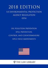 Oil Pollution Prevention - Spill Prevention, Control, and Countermeasure (SPCC) Rule-Amendments (US Environmental Protection Agency Regulation) (EPA)