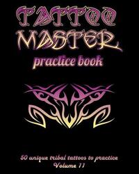 Tattoo Master practice book - 50 unique tribal tattoos to practice: 8" x 10"(20.32 x 25.4 cm) size pages with 3 dots per inch to practice with real ha