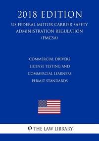 Commercial Drivers License Testing and Commercial Learners Permit Standards (US Federal Motor Carrier Safety Administration Regulation) (FMCSA) (2018