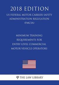 Minimum Training Requirements for Entry-Level Commercial Motor Vehicle Operators (US Federal Motor Carrier Safety Administration Regulation) (FMCSA) (
