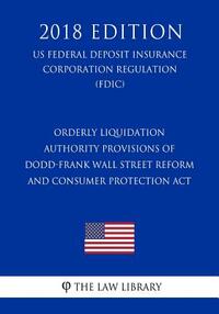 Orderly Liquidation Authority Provisions of Dodd-Frank Wall Street Reform and Consumer Protection Act (US Federal Deposit Insurance Corporation Regula