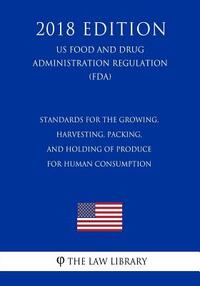 Standards for the Growing, Harvesting, Packing, and Holding of Produce for Human Consumption (US Food and Drug Administration Regulation) (FDA) (2018
