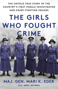 The Girls Who Fought Crime: The Untold True Story of the Country's First Female Investigator and Her Crime Fighting Squad