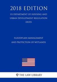 Floodplain Management and Protection of Wetlands (US Department of Housing and Urban Development Regulation) (HUD) (2018 Edition)