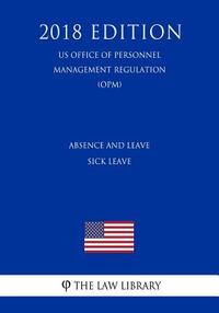 Absence and Leave - Sick Leave (US Office of Personnel Management Regulation) (OPM) (2018 Edition)