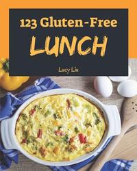 Gluten-Free Lunch 123: Enjoy 123 Days with Amazing Gluten-Free Lunch Recipes in Your Own Gluten-Free Lunch Cookbook! [book 1]