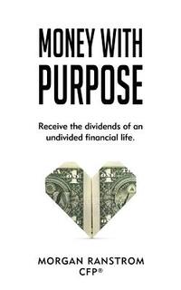 Money with Purpose: Receive the dividends of an undivided financial life