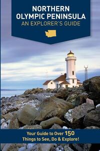 Northern Olympic Peninsula - An Explorer's Guide