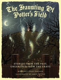 The Haunting Of Potter's Field: Stories From The Past, Unearthed From The Grave
