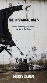 The Disparate Ones: Essays On Being in the World but Not of the World