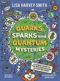 Quarks, Sparks and Quantum Mysteries: A Cosmic Guide to the Building Blocks of Our Universe