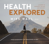 Health Explored: A Journey in Happiness, Healing and Humanity