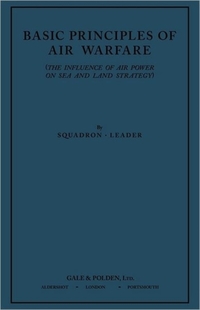 Basic Principles of Air Warfare (The Influence of Air Power on Sea and Land Strategy) (1927)